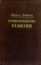 Происхождение религии Антикварное издание Издательство: Издательство иностранной литературы, 1954 г Твердый переплет, 316 стр Формат: 84x108/32 (~130х205 мм) инфо 4204k.