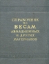 Справочник по весам авиационных и других материалов Антикварное издание Сохранность: Хорошая Издательство: Государственное издательство оборонной промышленности, 1955 г Твердый переплет, 744 стр Формат: 70x108/32 (~130х165 мм) инфо 4594k.